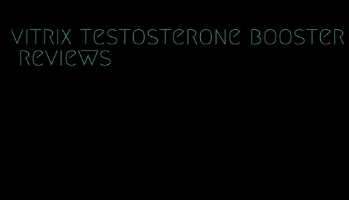 vitrix testosterone booster reviews
