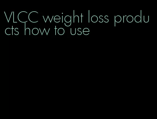 VLCC weight loss products how to use