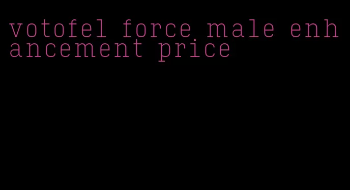 votofel force male enhancement price