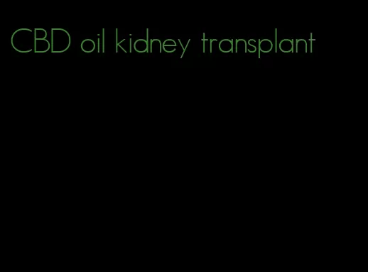 CBD oil kidney transplant