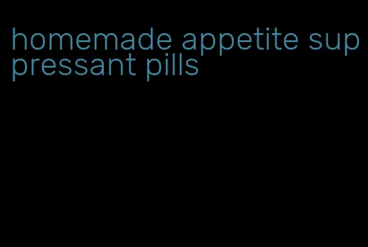 homemade appetite suppressant pills