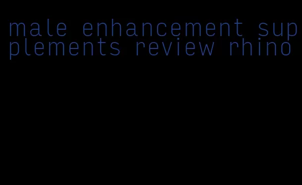 male enhancement supplements review rhino
