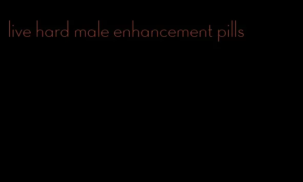 live hard male enhancement pills
