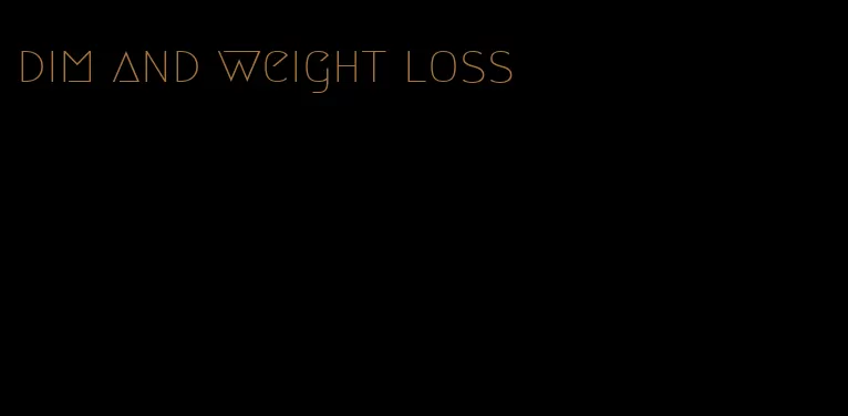 dim and weight loss