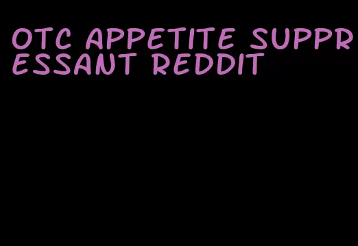 otc appetite suppressant Reddit