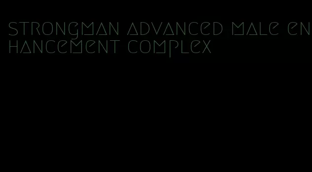 strongman advanced male enhancement complex