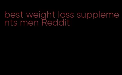 best weight loss supplements men Reddit