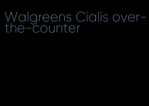 Walgreens Cialis over-the-counter