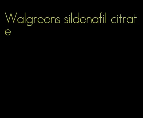 Walgreens sildenafil citrate