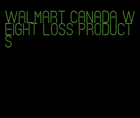 Walmart Canada weight loss products