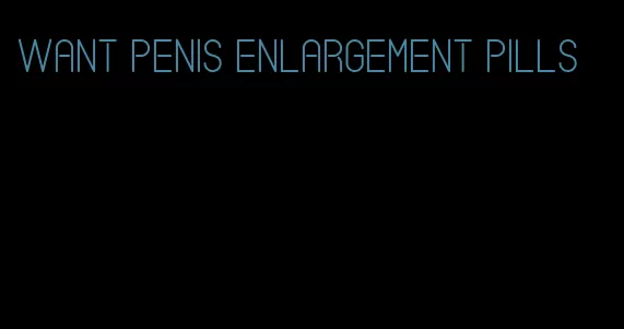 want penis enlargement pills