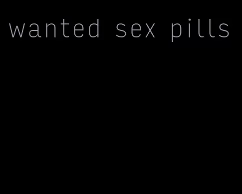 wanted sex pills