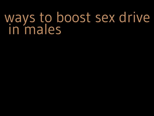 ways to boost sex drive in males