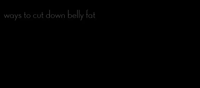 ways to cut down belly fat