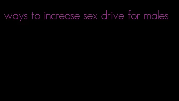 ways to increase sex drive for males