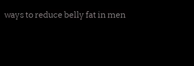 ways to reduce belly fat in men
