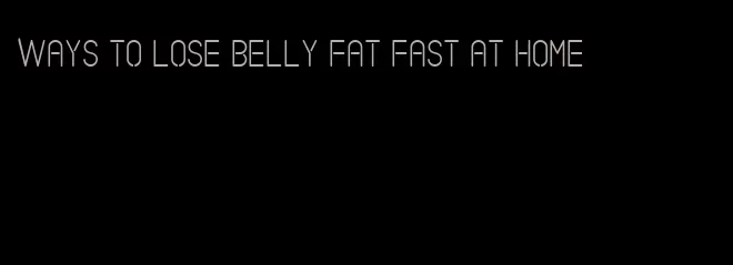 ways to lose belly fat fast at home