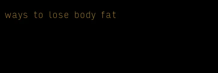 ways to lose body fat