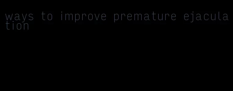 ways to improve premature ejaculation