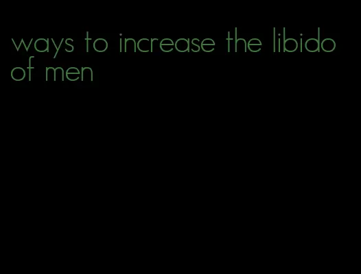ways to increase the libido of men