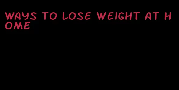 ways to lose weight at home