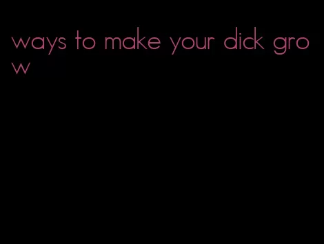 ways to make your dick grow