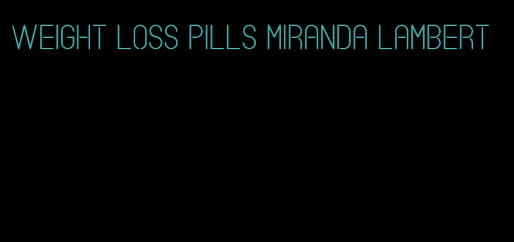 weight loss pills Miranda lambert