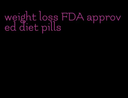 weight loss FDA approved diet pills