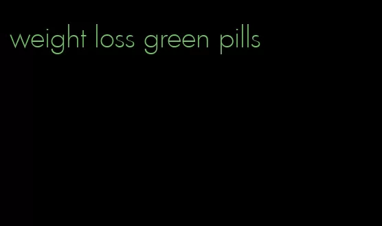 weight loss green pills