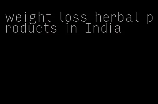 weight loss herbal products in India