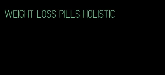 weight loss pills holistic