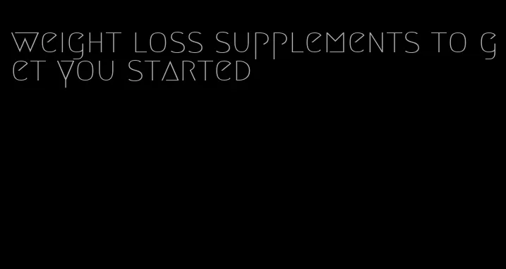 weight loss supplements to get you started