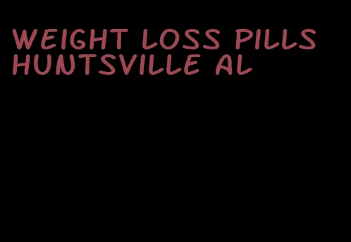 weight loss pills Huntsville al