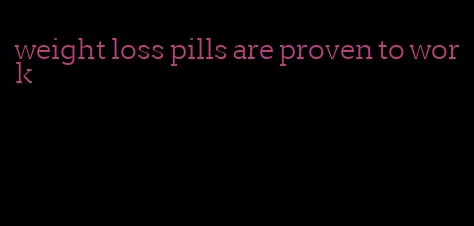 weight loss pills are proven to work