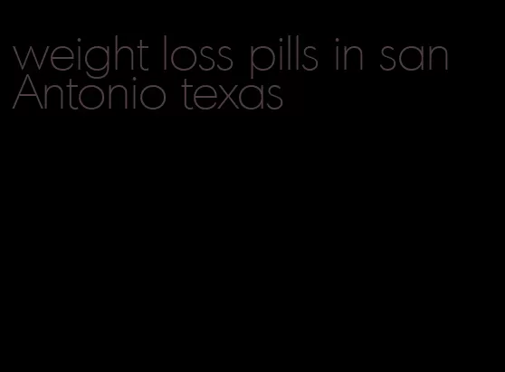weight loss pills in san Antonio texas