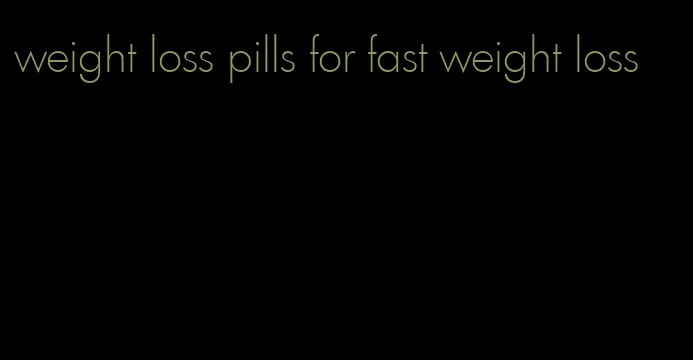 weight loss pills for fast weight loss
