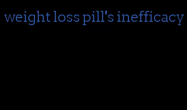 weight loss pill's inefficacy