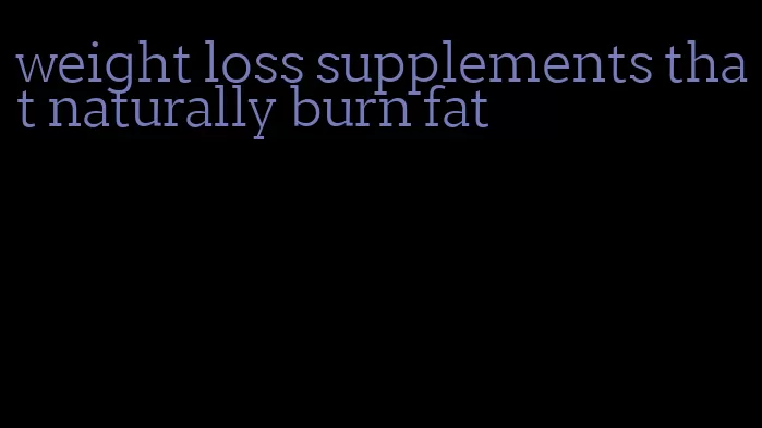 weight loss supplements that naturally burn fat