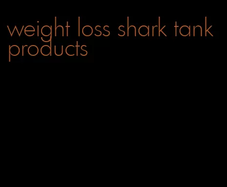 weight loss shark tank products