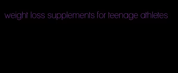 weight loss supplements for teenage athletes