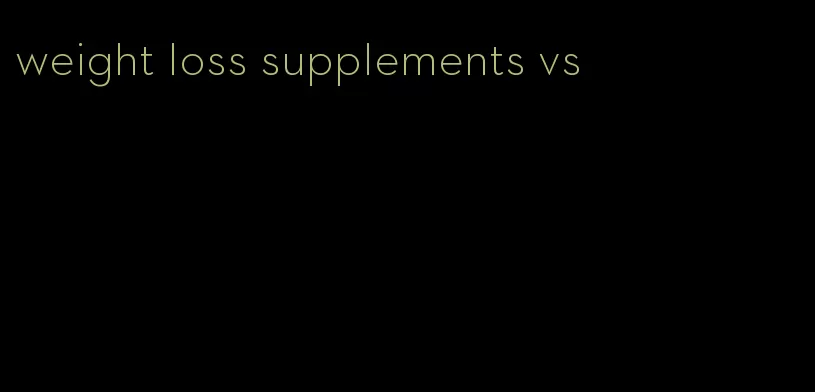 weight loss supplements vs