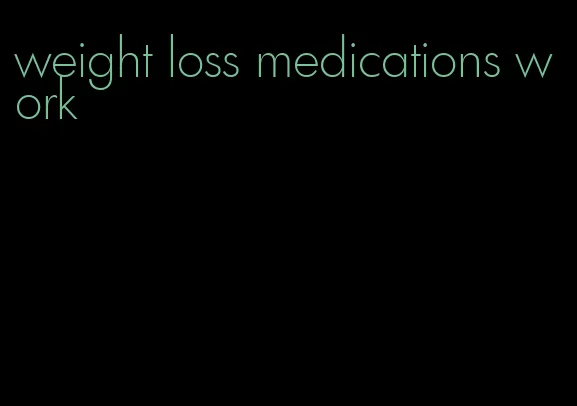 weight loss medications work