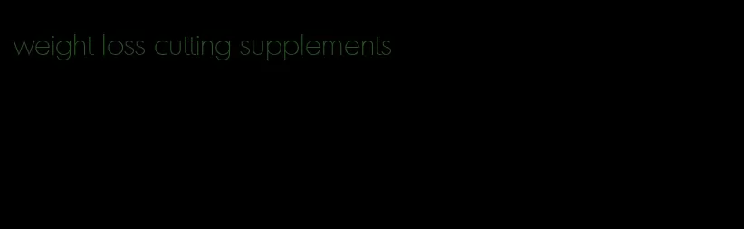 weight loss cutting supplements