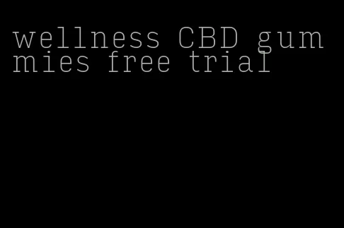 wellness CBD gummies free trial