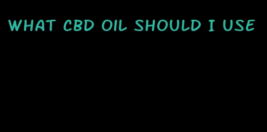 what CBD oil should I use