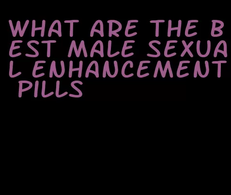 what are the best male sexual enhancement pills