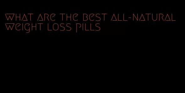 what are the best all-natural weight loss pills