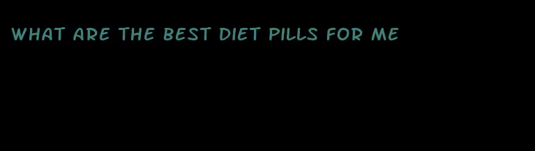 what are the best diet pills for me
