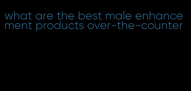 what are the best male enhancement products over-the-counter