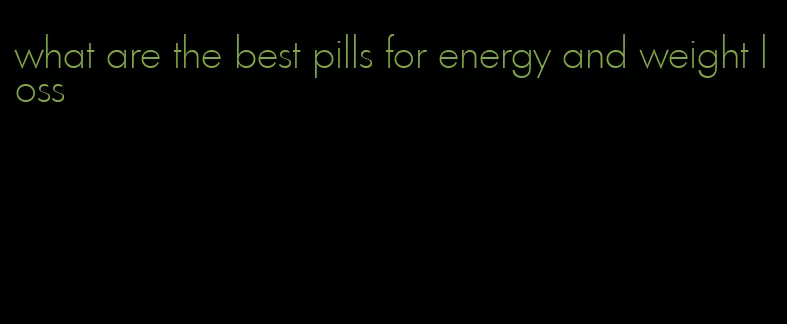 what are the best pills for energy and weight loss